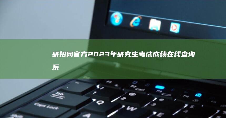 研招网官方2023年研究生考试成绩在线查询系统